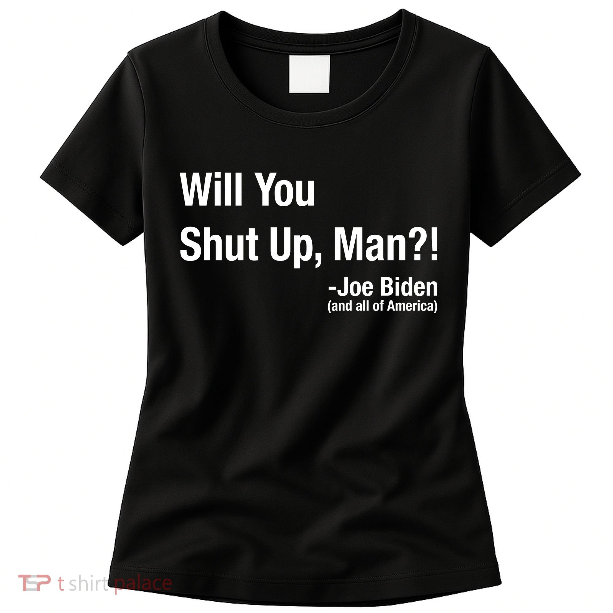 Will You Shut Up Man? Funny Biden Quote President Debate Women's T-Shirt