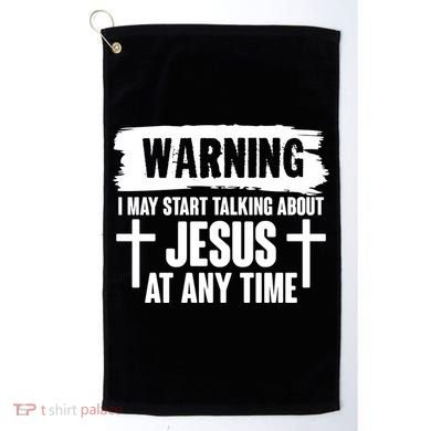 Warning I May Start Talking About Jesus At Any Time Golf Towel