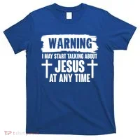 Warning I May Start Talking About Jesus At Any Time T-Shirt thumb 0