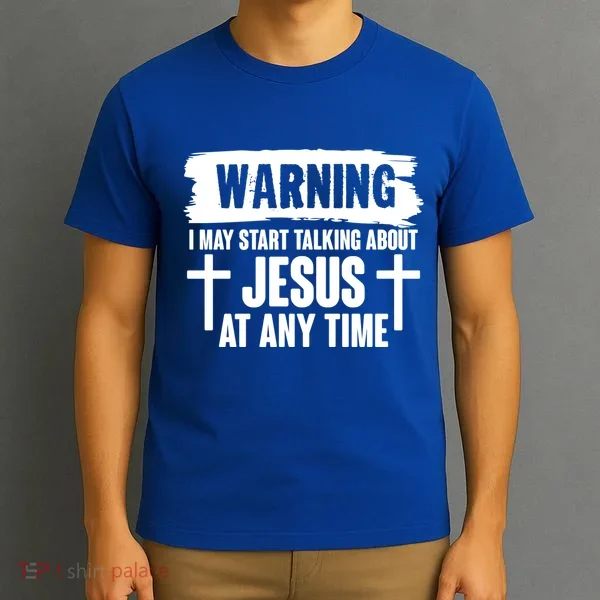 Warning I May Start Talking About Jesus At Any Time T-Shirt
