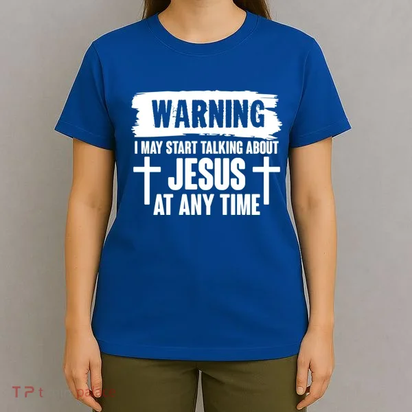 Warning I May Start Talking About Jesus At Any Time T-Shirt