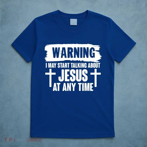 Warning I May Start Talking About Jesus At Any Time T-Shirt