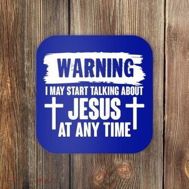 Warning I May Start Talking About Jesus At Any Time Coaster