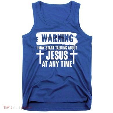 Warning I May Start Talking About Jesus At Any Time Tank Top