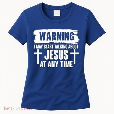 Warning I May Start Talking About Jesus At Any Time Women's T-Shirt