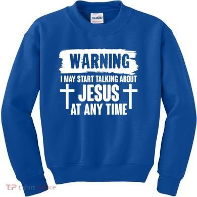 Warning I May Start Talking About Jesus At Any Time Kids Sweatshirt