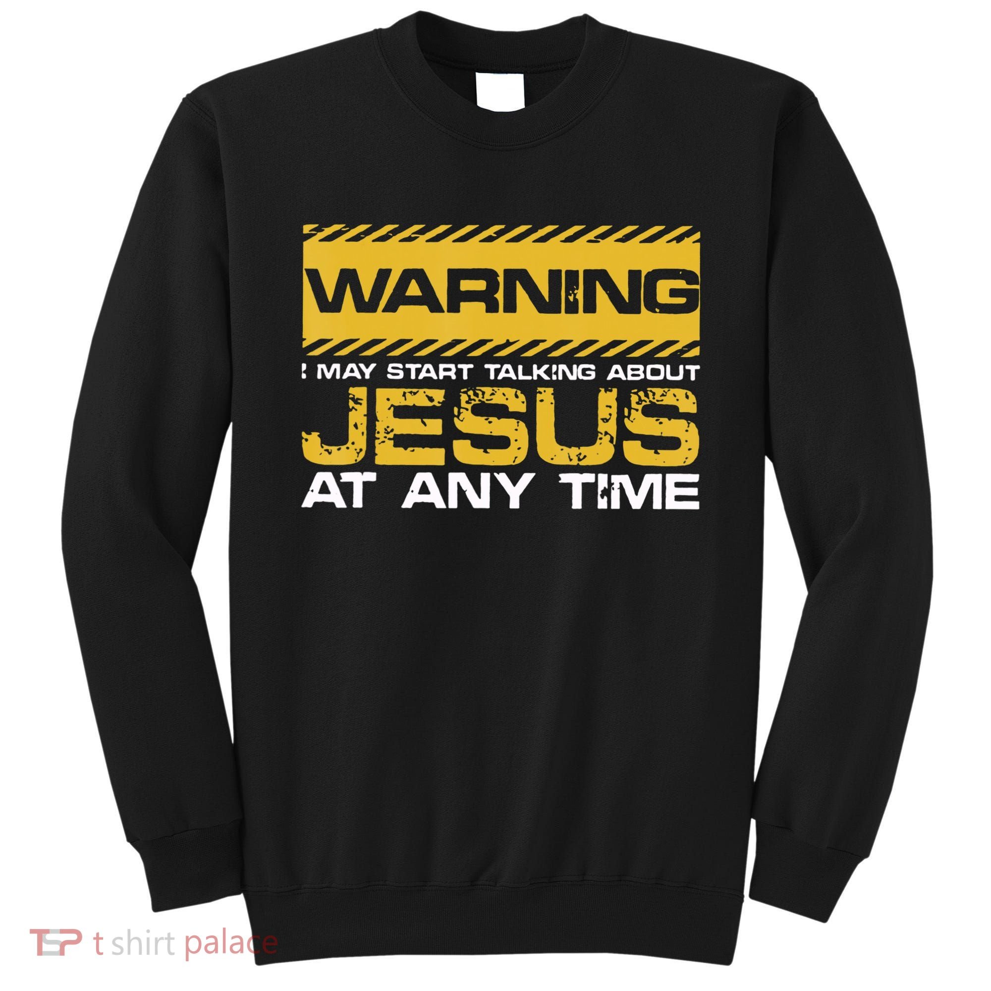 Warning I May Start Talking About Jesus Christian Jesus Sweatshirt