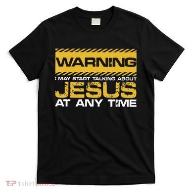 Warning I May Start Talking About Jesus Christian Jesus T-Shirt