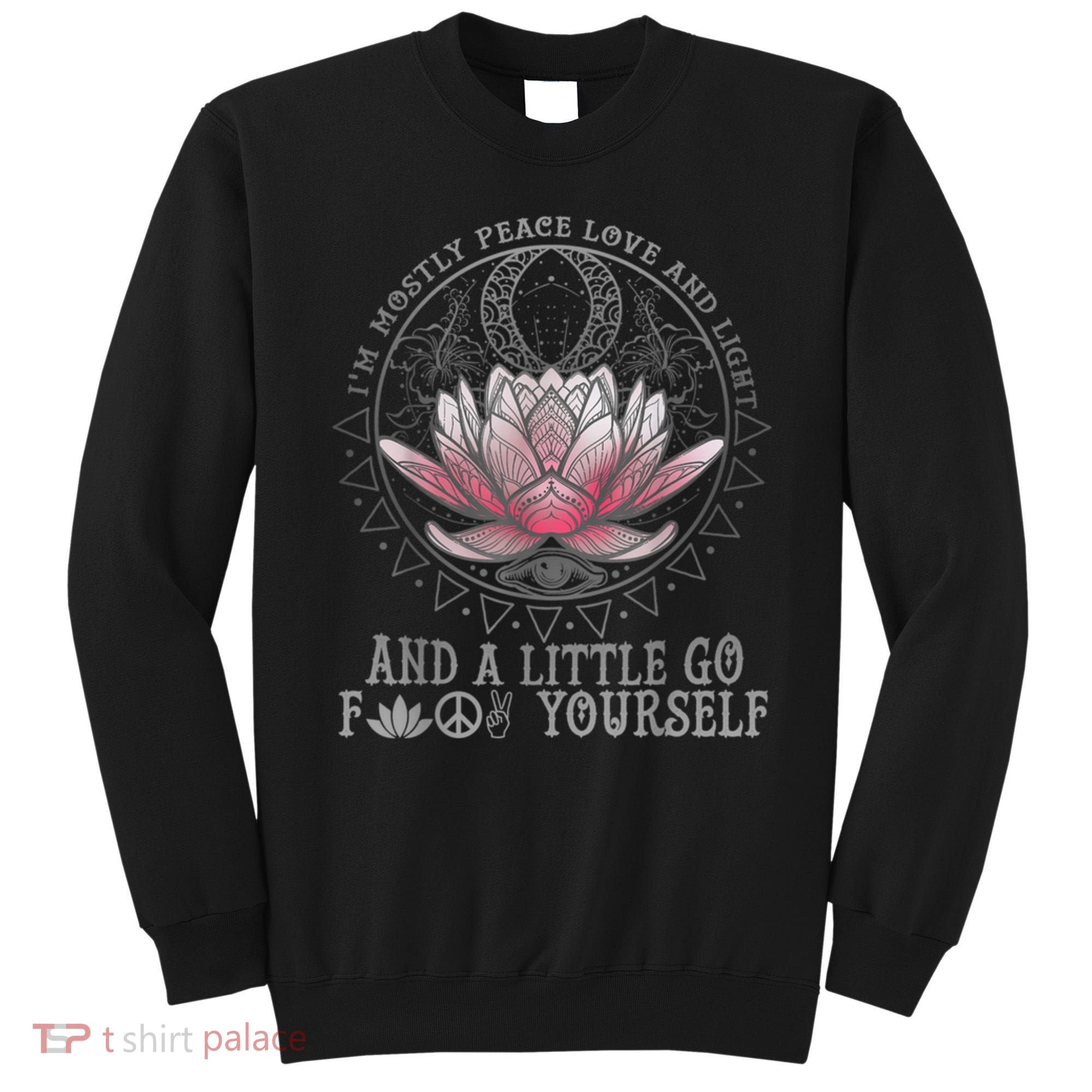 Womens I'm Mostly Peace Love And Light & Little Go F Yourself Lotus Sweatshirt