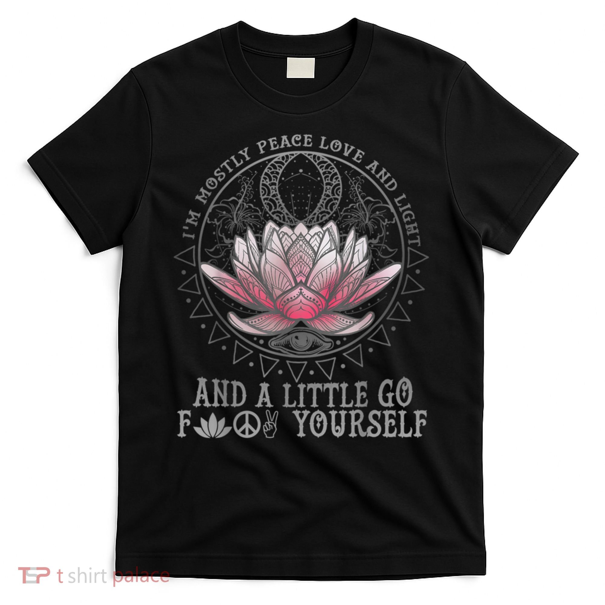 Womens I'm Mostly Peace Love And Light & Little Go F Yourself Lotus T-Shirt