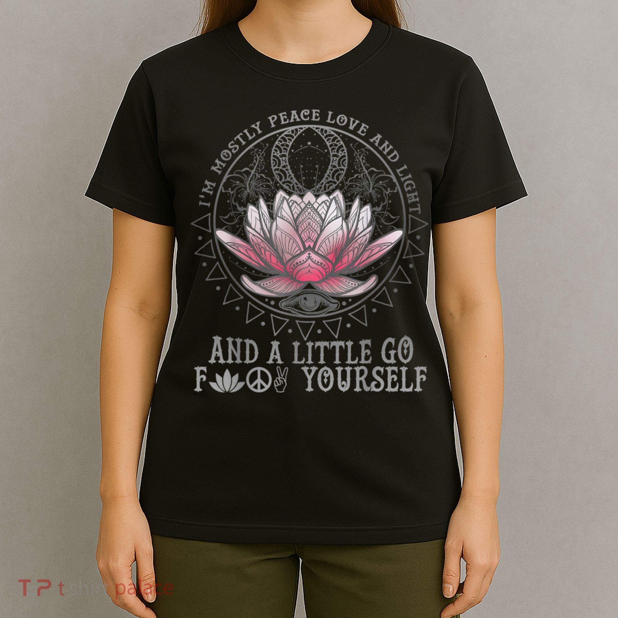Womens I'm Mostly Peace Love And Light & Little Go F Yourself Lotus T-Shirt