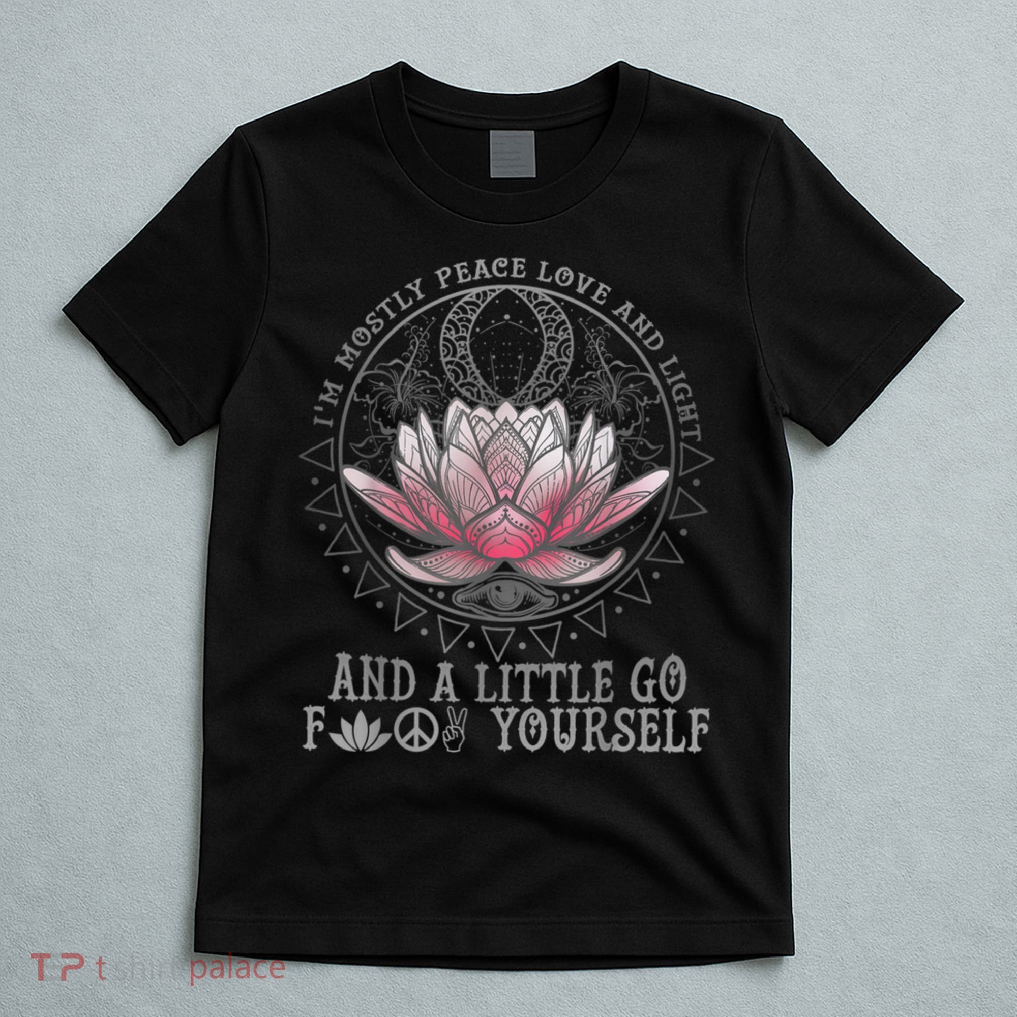 Womens I'm Mostly Peace Love And Light & Little Go F Yourself Lotus T-Shirt