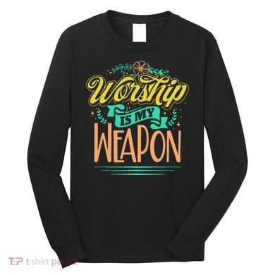 Worship Is My Weapon Christian Long Sleeve Shirt