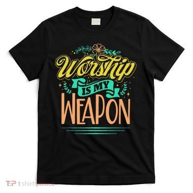 Worship Is My Weapon Christian T-Shirt