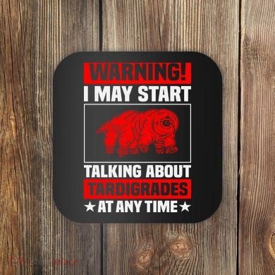 Warning I May Start Talking About Tardigrades Coaster