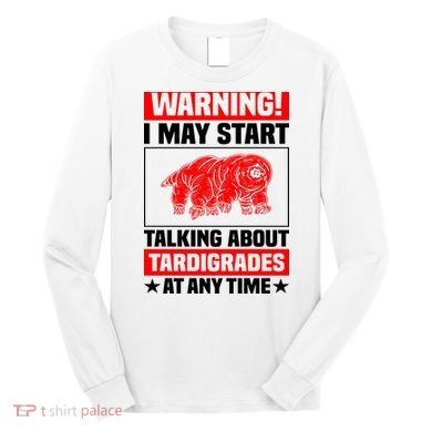 Warning I May Start Talking About Tardigrades Long Sleeve Shirt