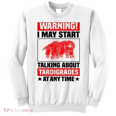 Warning I May Start Talking About Tardigrades Sweatshirt