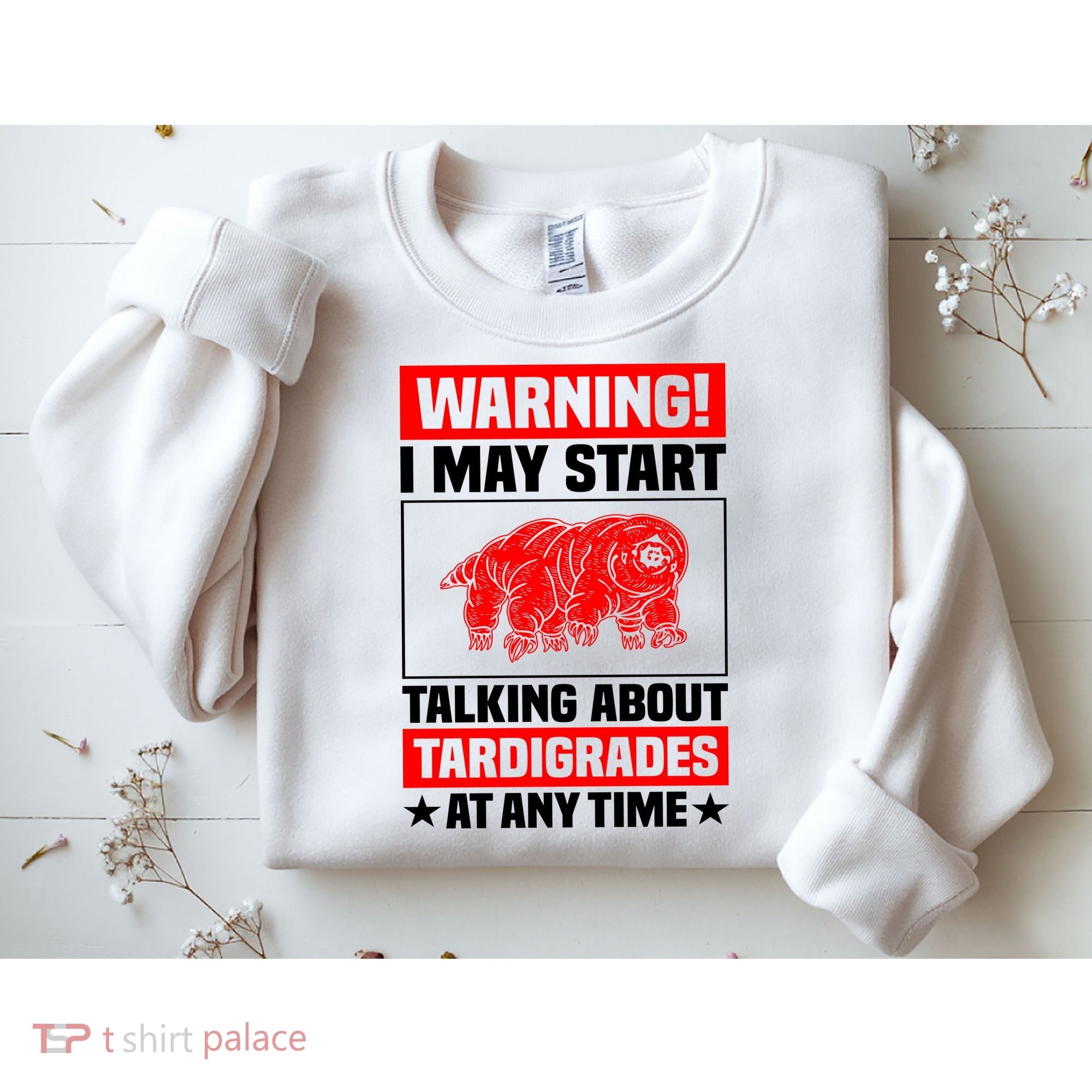 Warning I May Start Talking About Tardigrades Sweatshirt