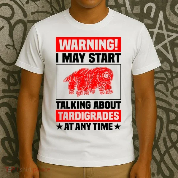 Warning I May Start Talking About Tardigrades T-Shirt
