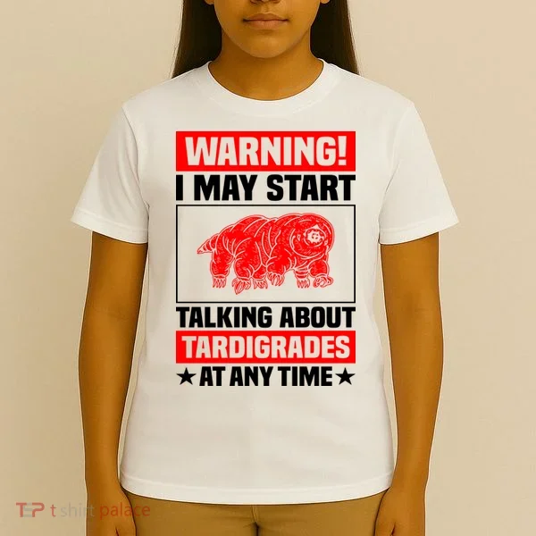 Warning I May Start Talking About Tardigrades T-Shirt