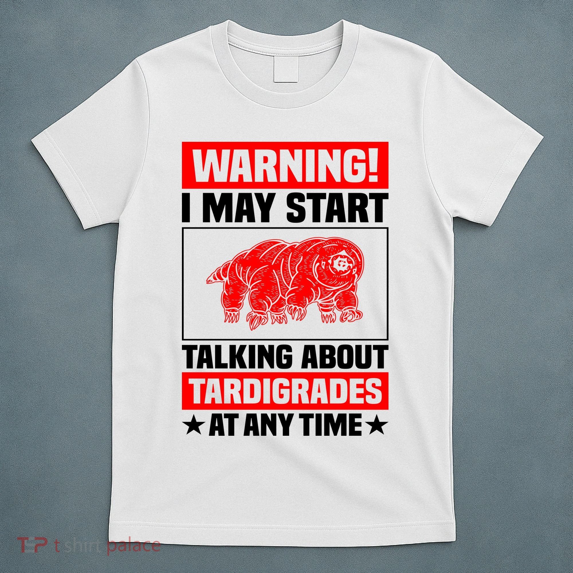 Warning I May Start Talking About Tardigrades T-Shirt