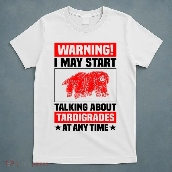Warning I May Start Talking About Tardigrades T-Shirt