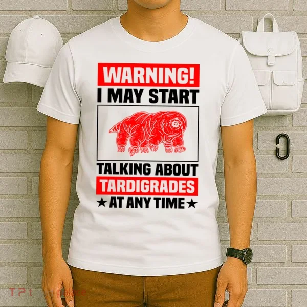 Warning I May Start Talking About Tardigrades T-Shirt