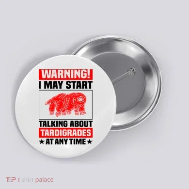 Warning I May Start Talking About Tardigrades Button