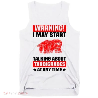 Warning I May Start Talking About Tardigrades Tank Top
