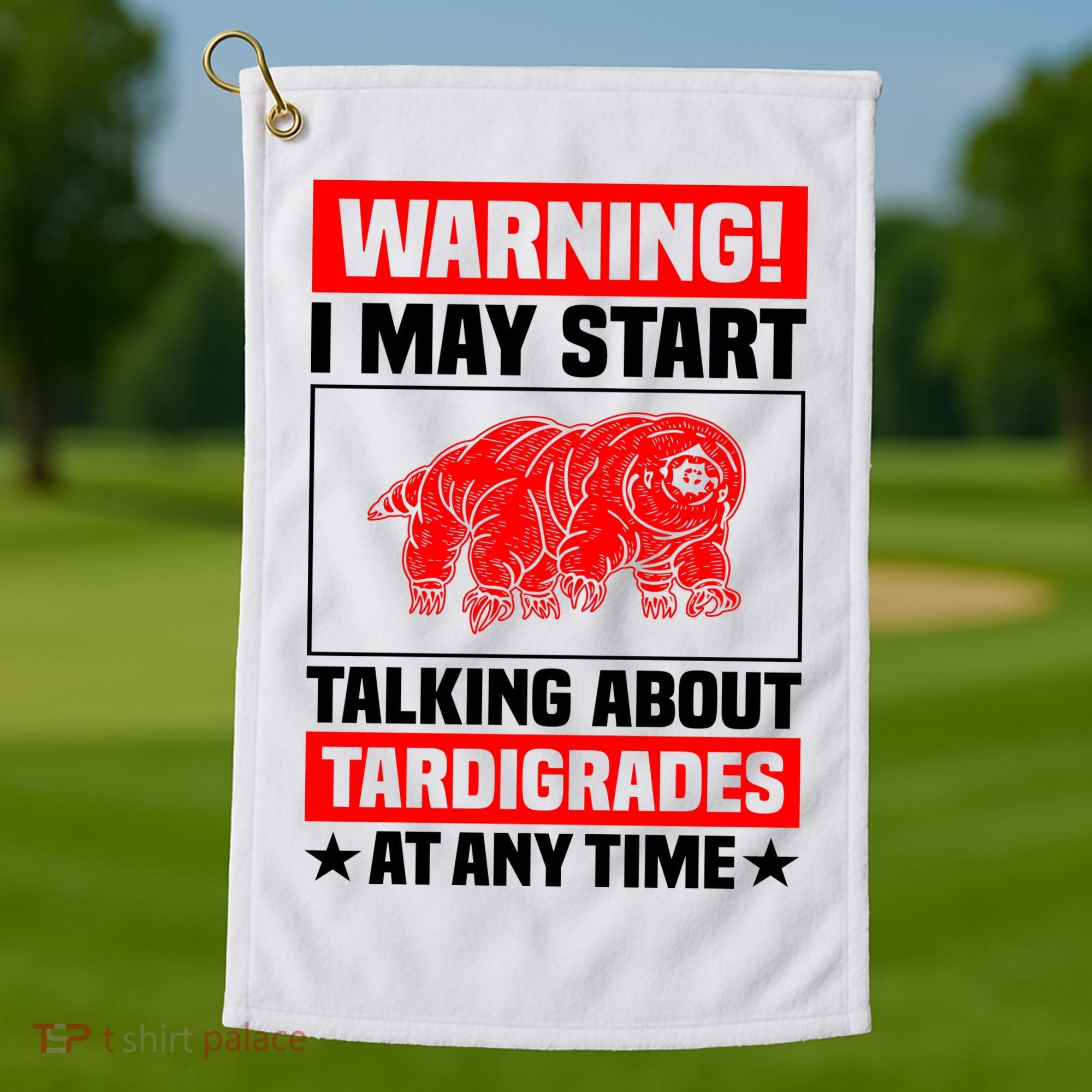 Warning I May Start Talking About Tardigrades Golf Towel