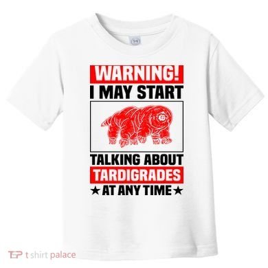 Warning I May Start Talking About Tardigrades Toddler T-Shirt