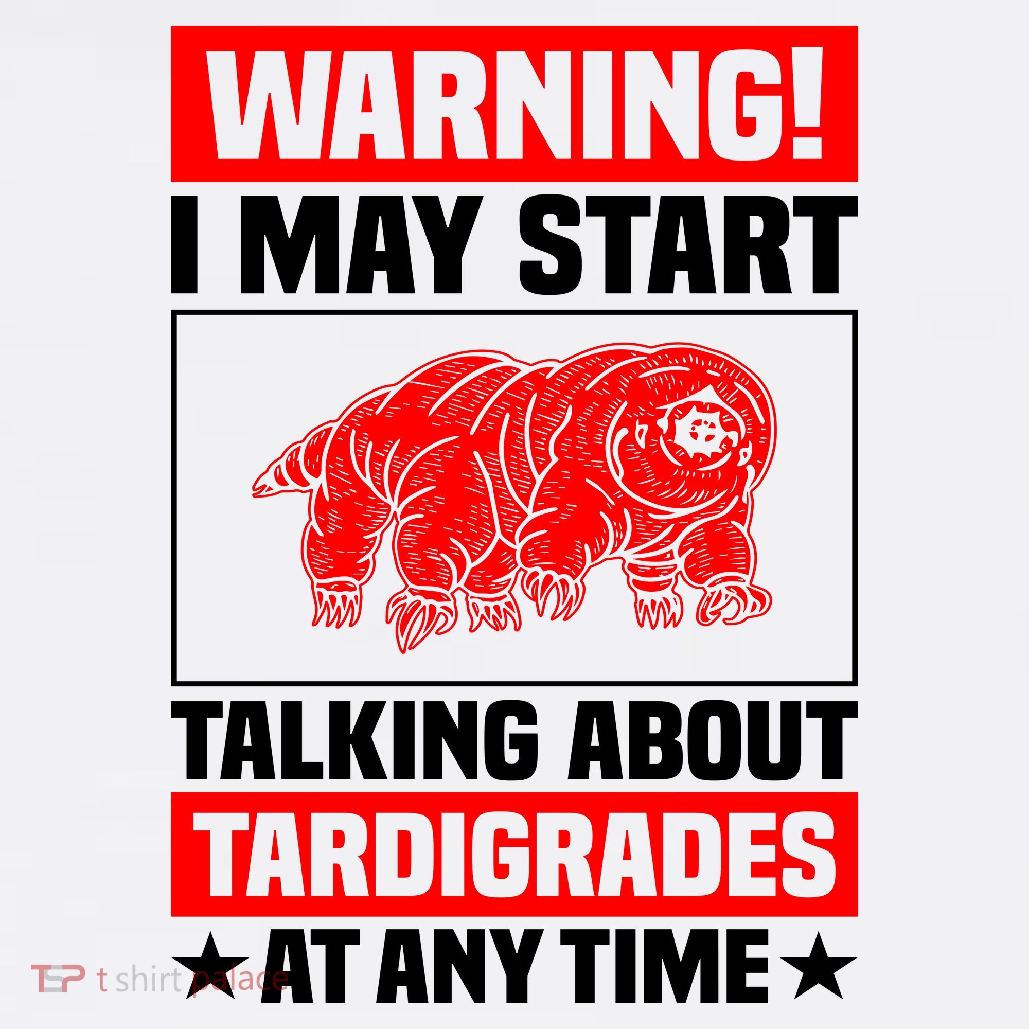 Warning I May Start Talking About Tardigrades Women's T-Shirt