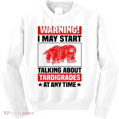 Warning I May Start Talking About Tardigrades Kids Sweatshirt