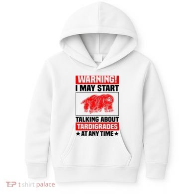 Warning I May Start Talking About Tardigrades Kids Hoodie