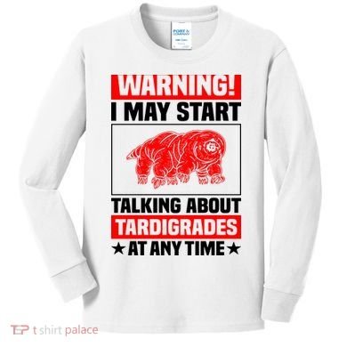Warning I May Start Talking About Tardigrades Kids Long Sleeve Shirt
