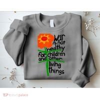 War Is Not Healthy For Children And Other Living Things Sweatshirt thumb 2