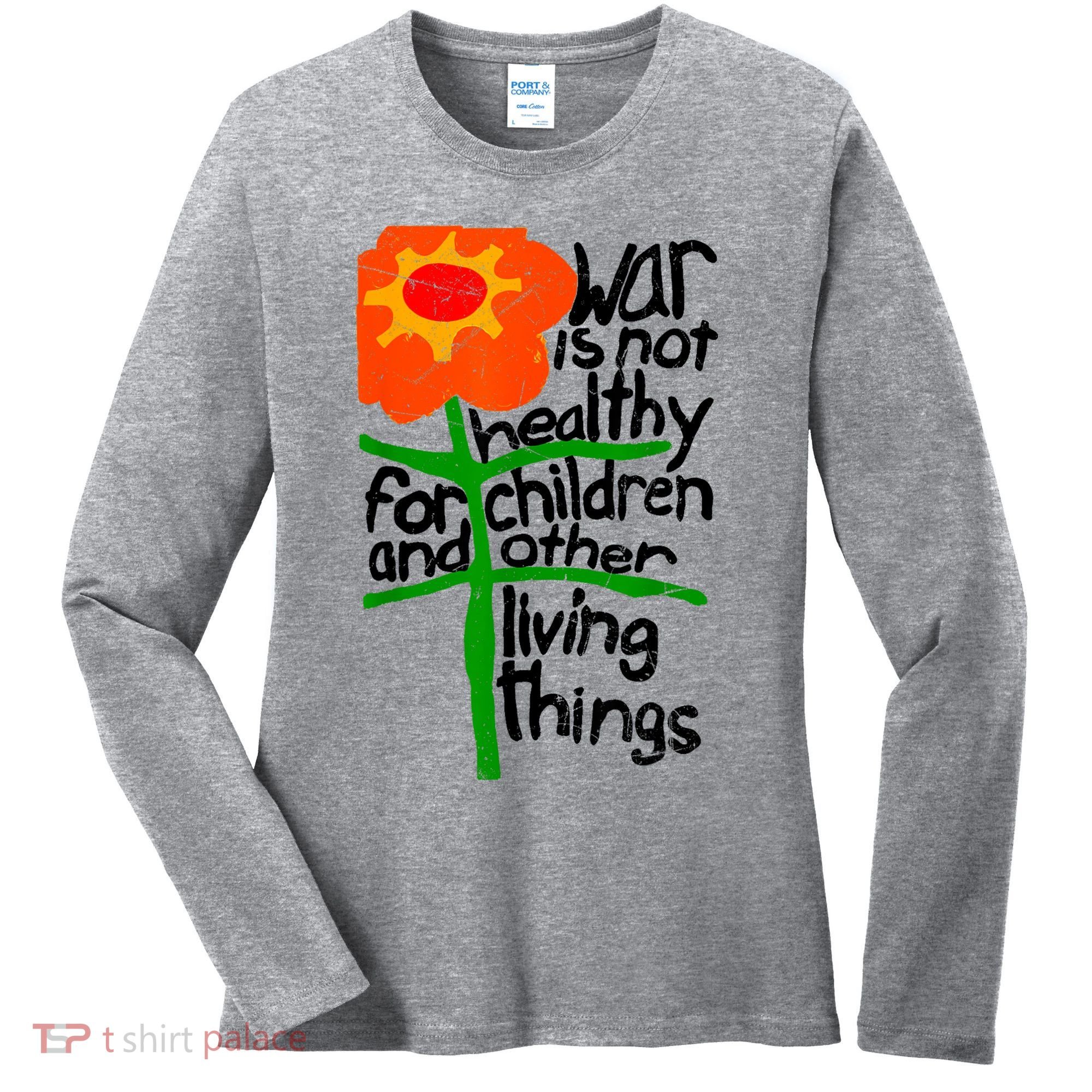 War Is Not Healthy For Children And Other Living Things Women's Long Sleeve Shirt