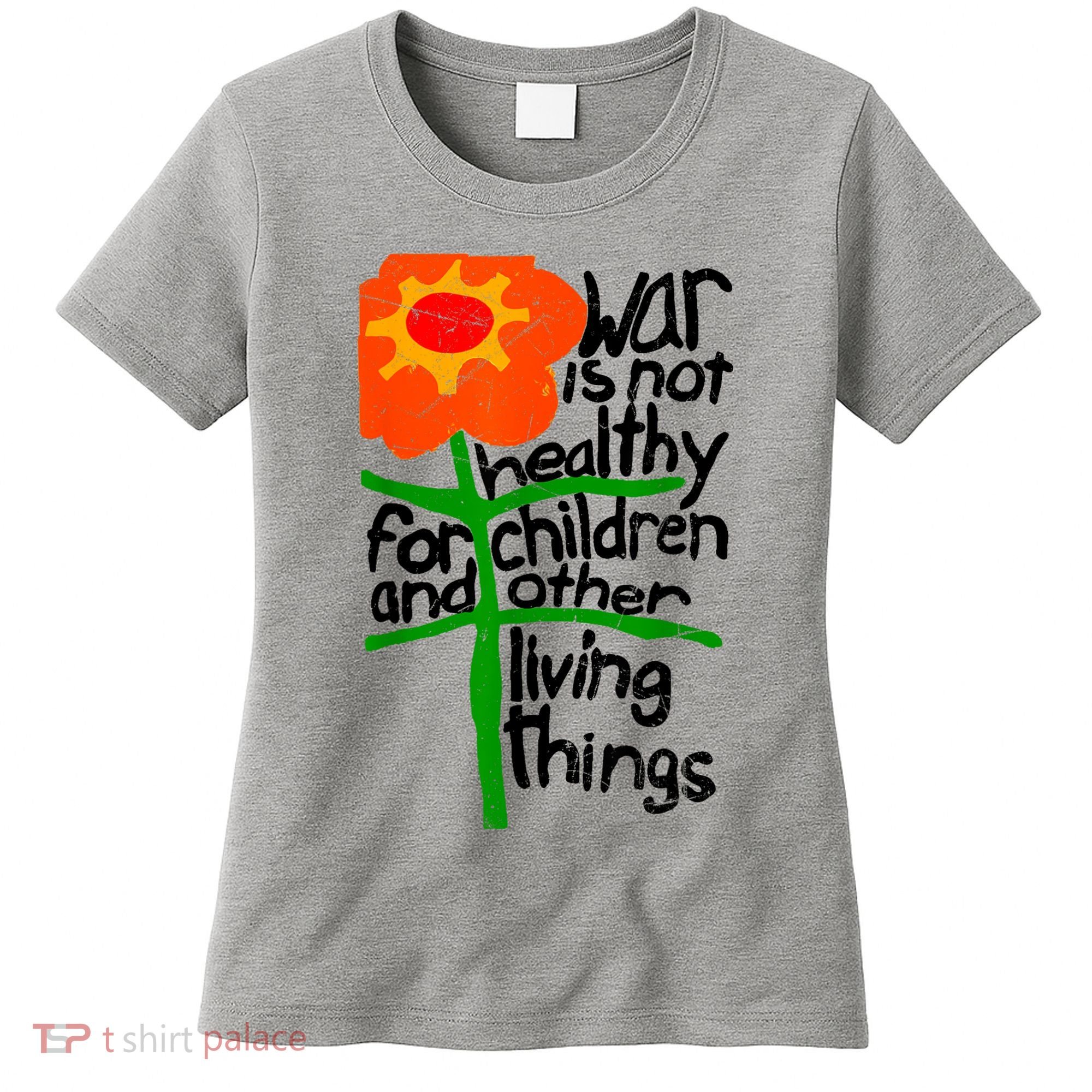 War Is Not Healthy For Children And Other Living Things Women's T-Shirt