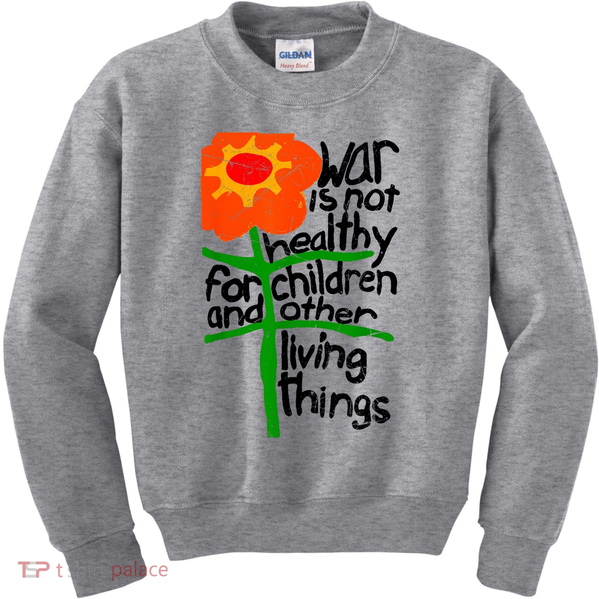 War Is Not Healthy For Children And Other Living Things Kids Sweatshirt