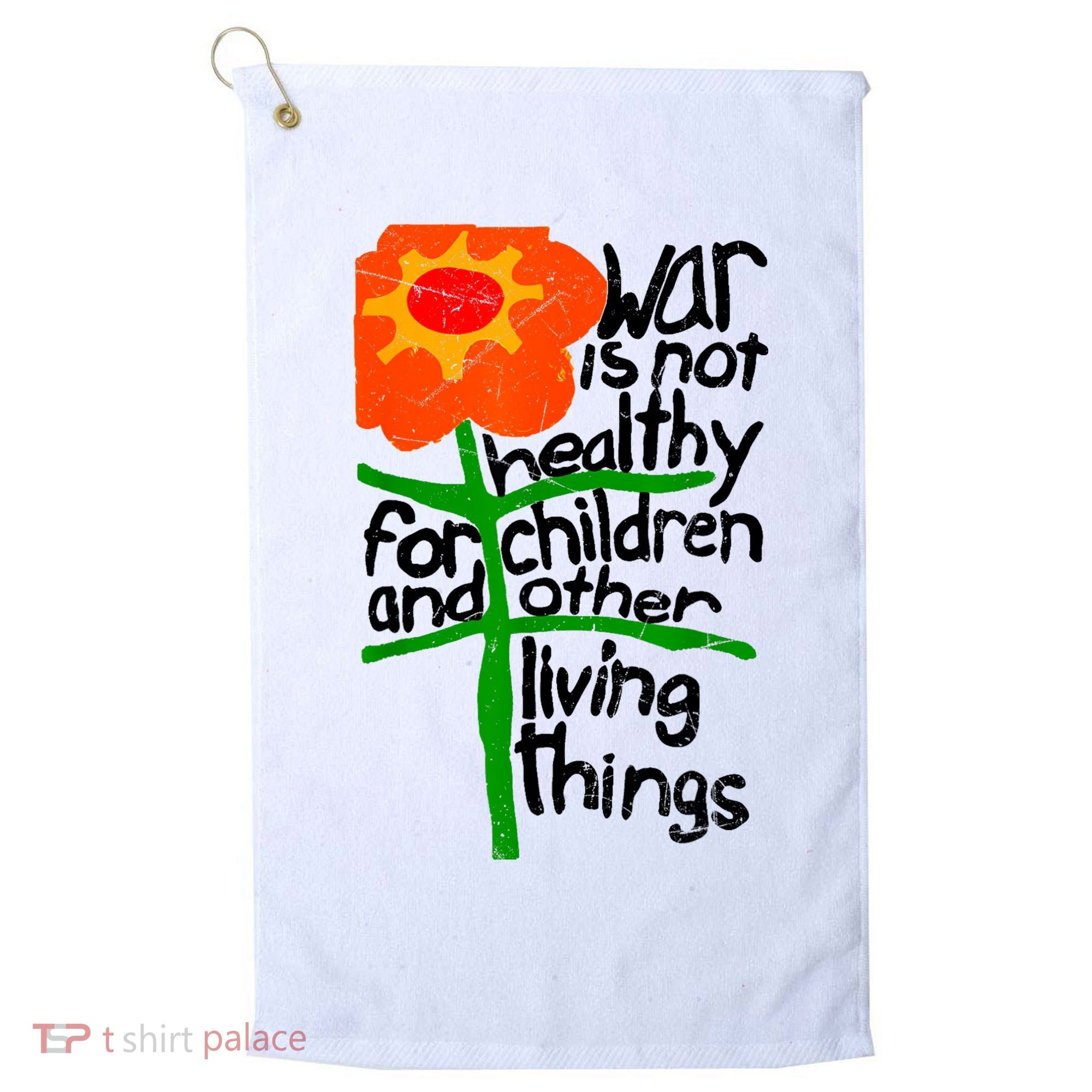 War Is Not Healthy For Children And Other Living Things Golf Towel