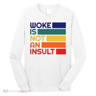 Woke Is Not An Insult Long Sleeve Shirt