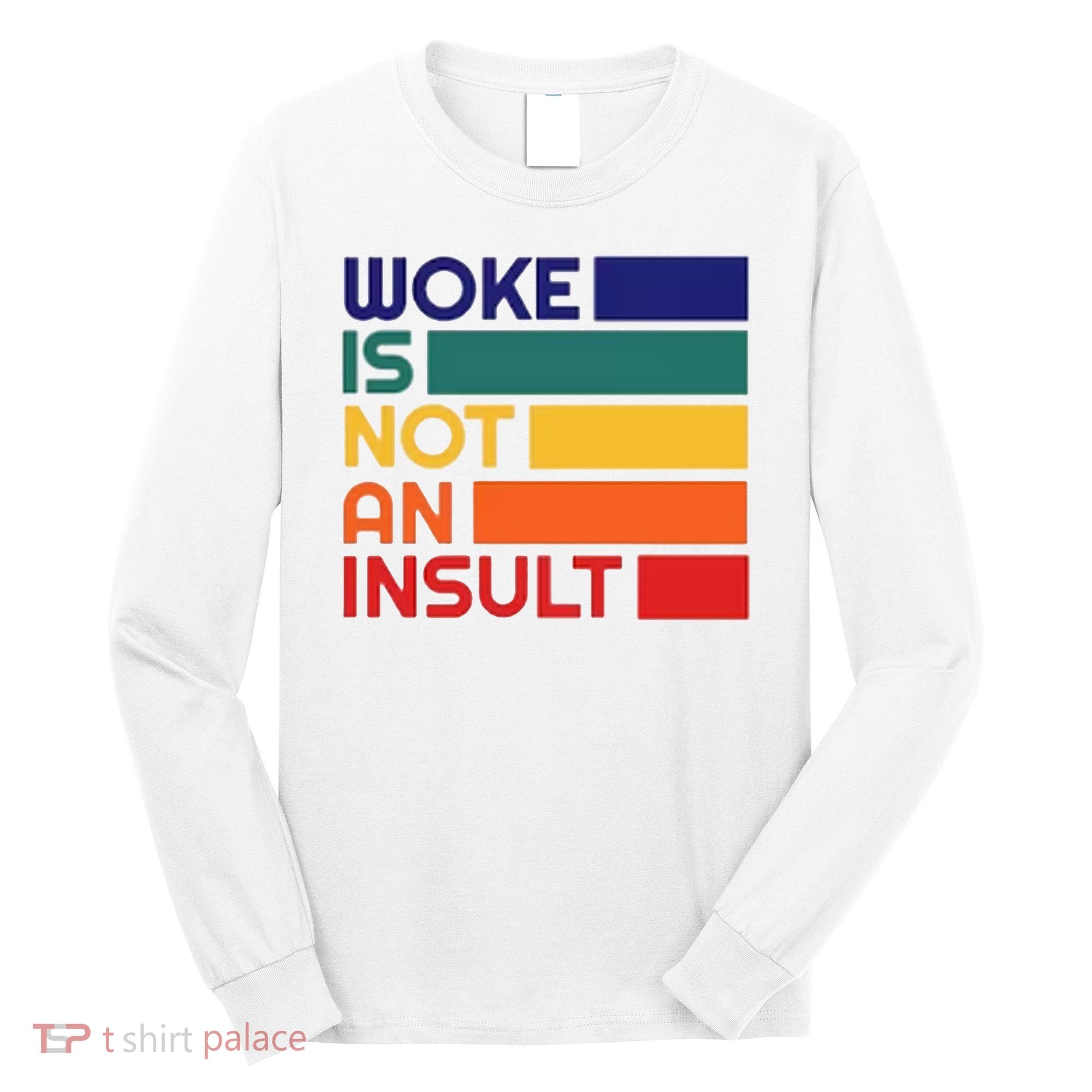 Woke Is Not An Insult Long Sleeve Shirt