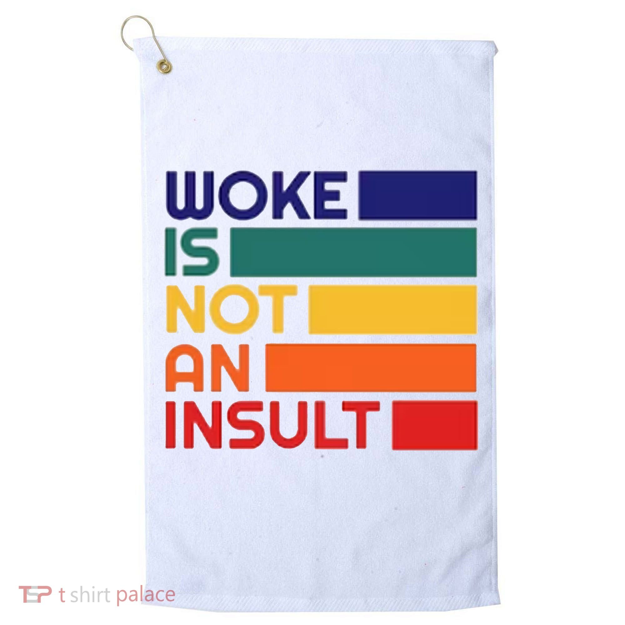 Woke Is Not An Insult Golf Towel