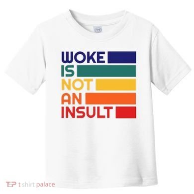 Woke Is Not An Insult Toddler T-Shirt