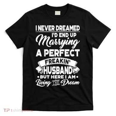 Womens I Never Dreamed I'd End Up Marrying A Perfect Husband TShirt T-Shirt