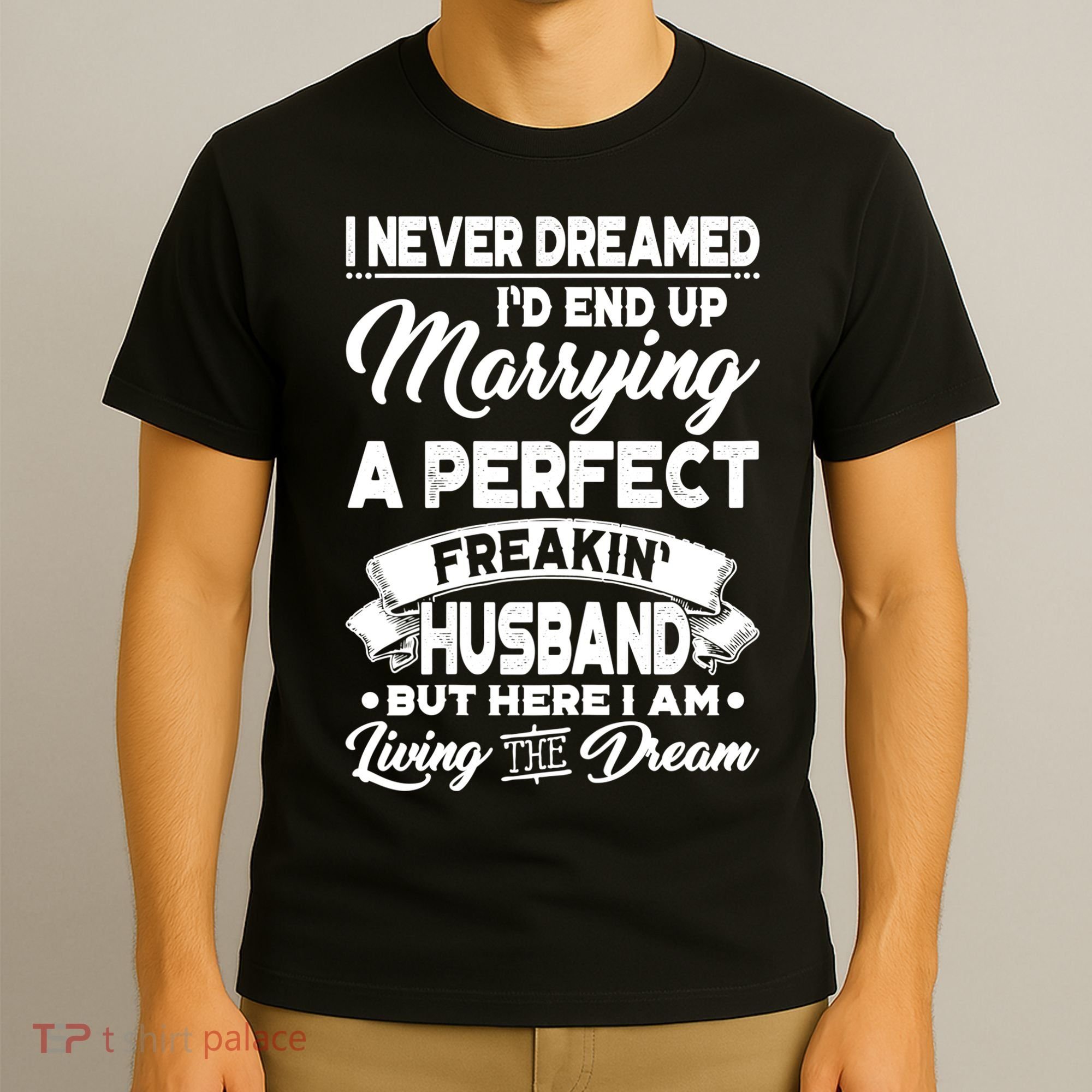 Womens I Never Dreamed I'd End Up Marrying A Perfect Husband TShirt T-Shirt