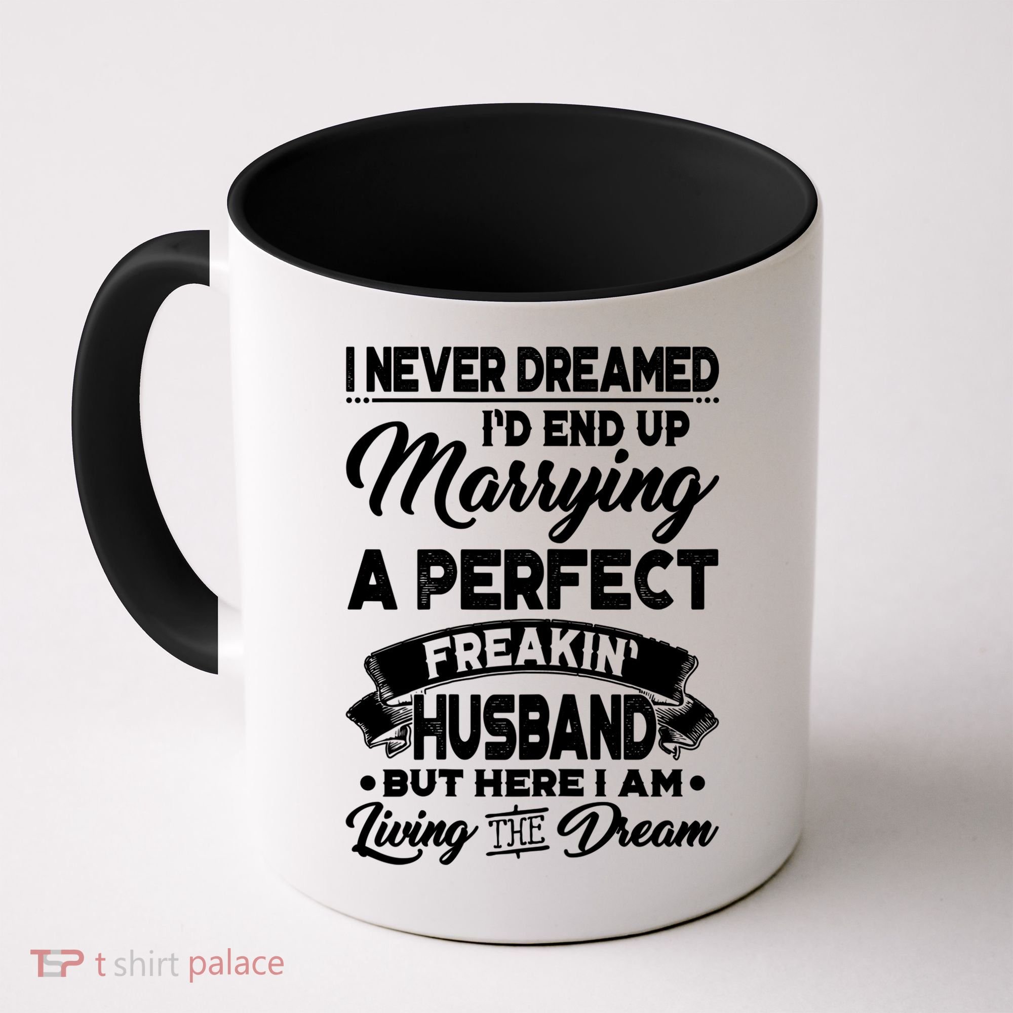 Womens I Never Dreamed I'd End Up Marrying A Perfect Husband TShirt Coffee Mug