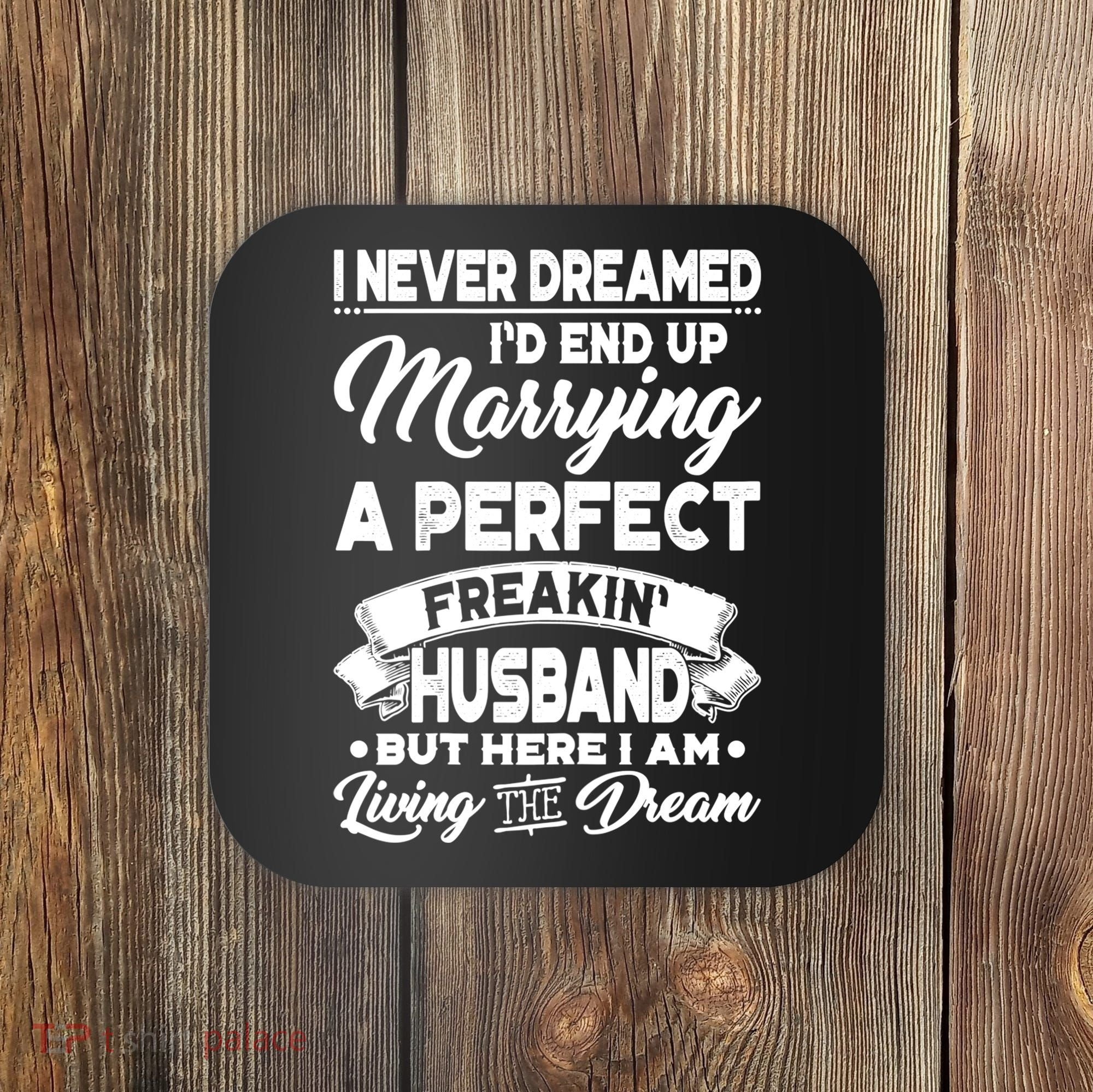 Womens I Never Dreamed I'd End Up Marrying A Perfect Husband TShirt Coaster