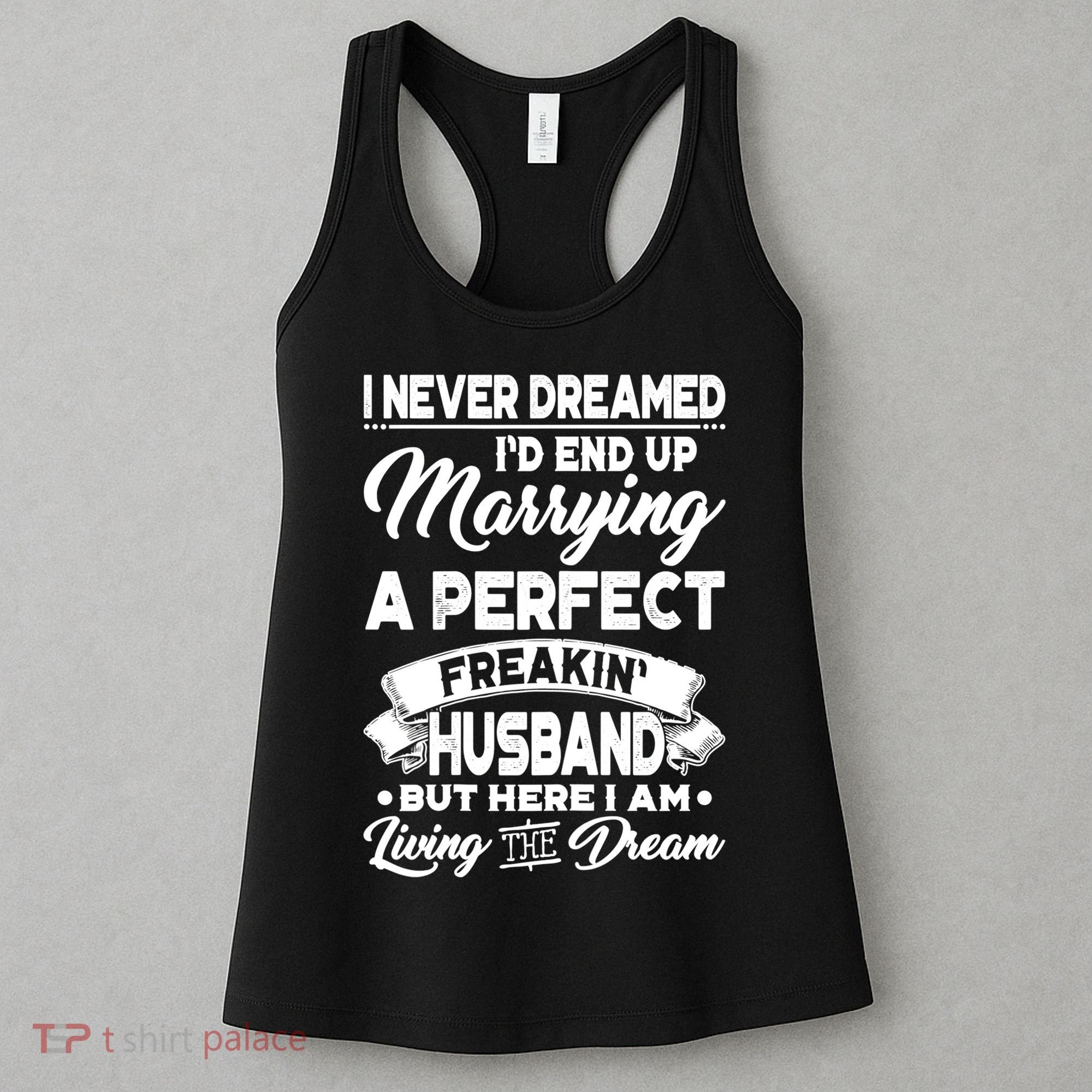 Womens I Never Dreamed I'd End Up Marrying A Perfect Husband TShirt Women's Tank Top