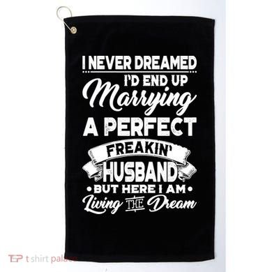 Womens I Never Dreamed I'd End Up Marrying A Perfect Husband TShirt Golf Towel